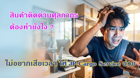 สินค้าติดด่านศุลกากร แก้ไวใน 1 วัน! ชิปปิ้งสุวรรณภูมิ เคลียร์สินค้า นำเข้าสินค้า